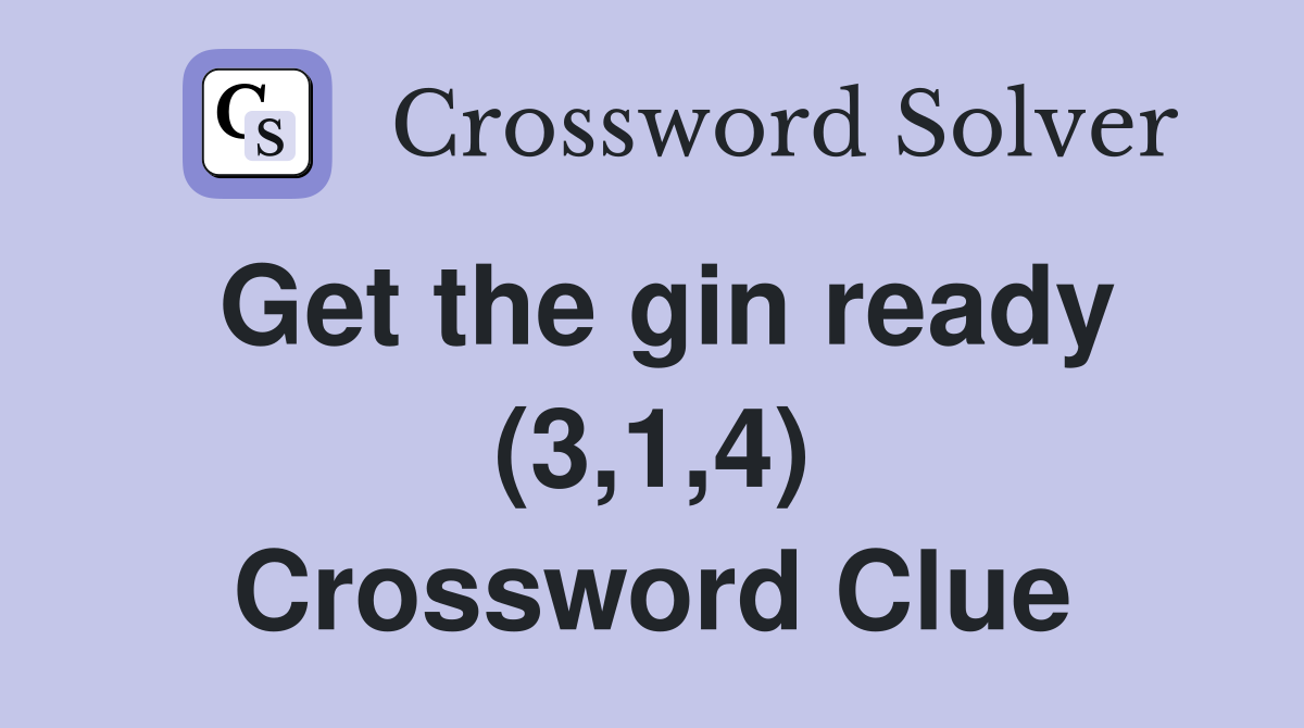 Get the gin ready (3,1,4) Crossword Clue