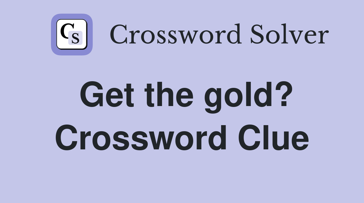 Get the gold? Crossword Clue
