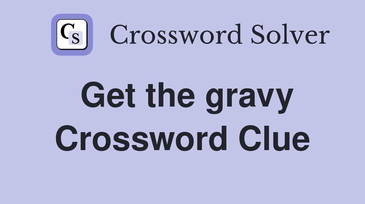 Get the gravy Crossword Clue