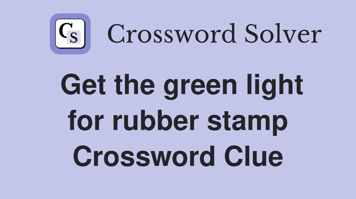 Get the green light for rubber stamp Crossword Clue