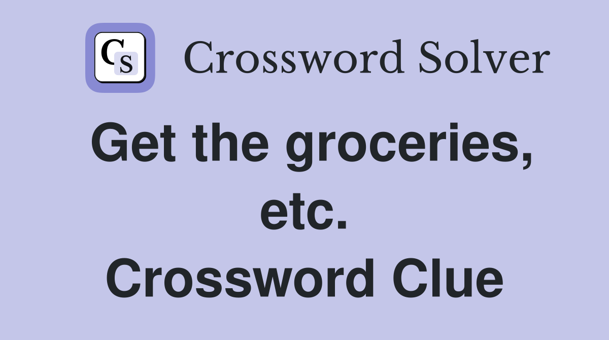 Get the groceries, etc. Crossword Clue