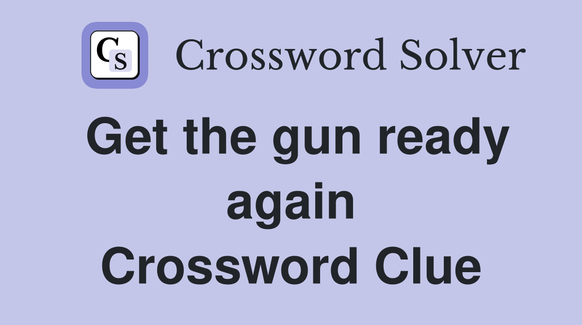 Get the gun ready again Crossword Clue