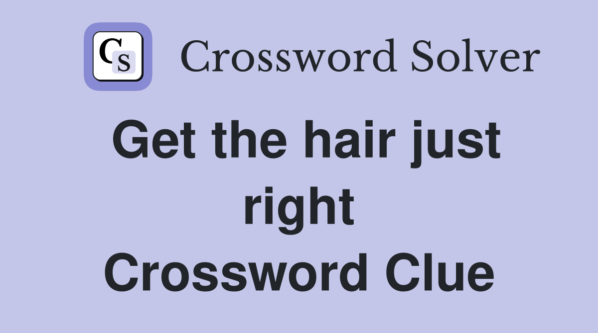 Get the hair just right Crossword Clue