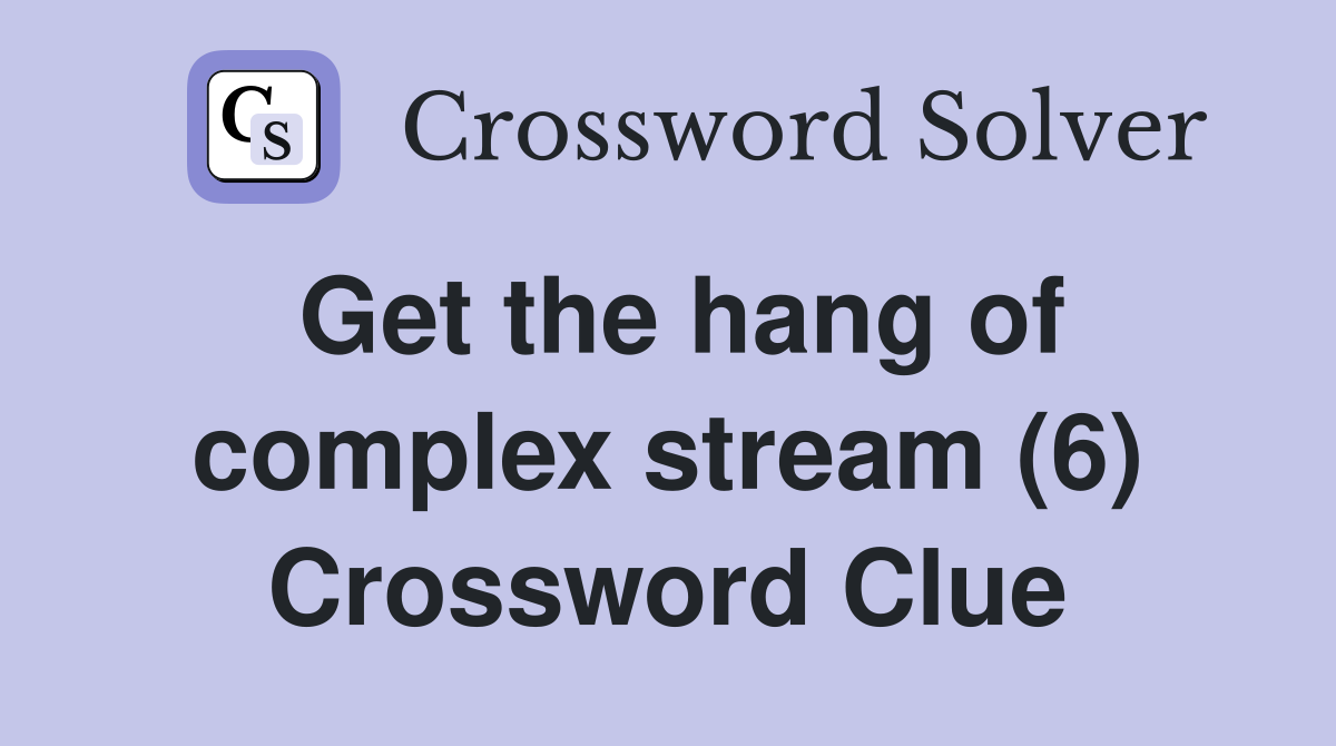 Get the hang of complex stream (6) Crossword Clue