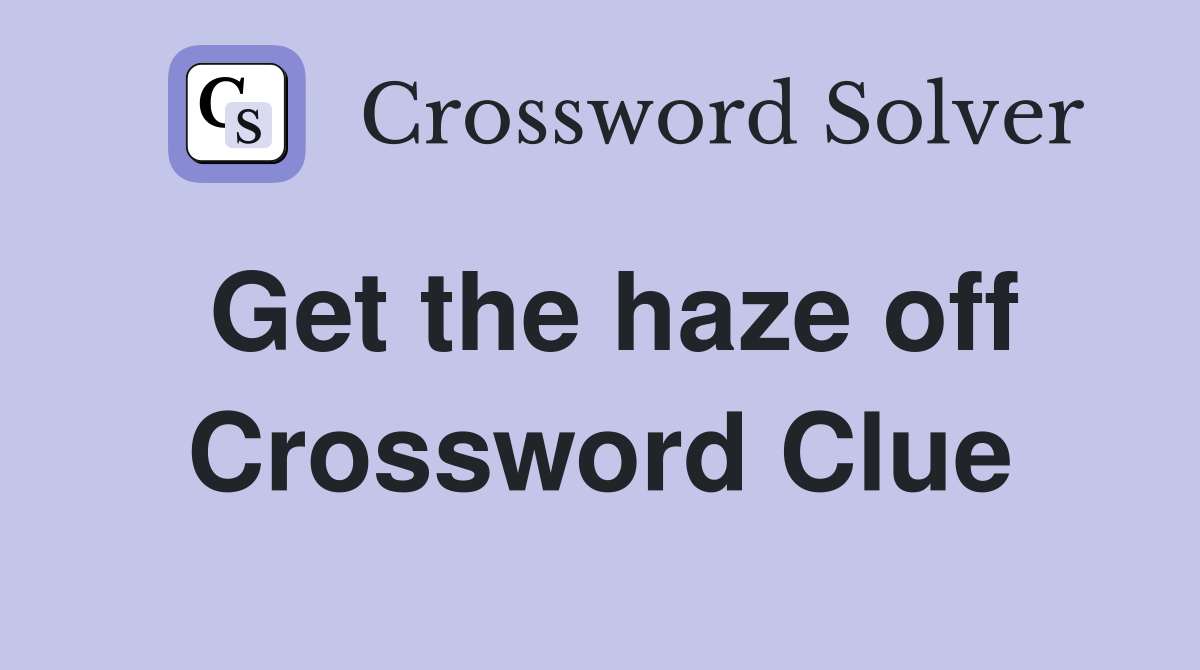 Get the haze off Crossword Clue
