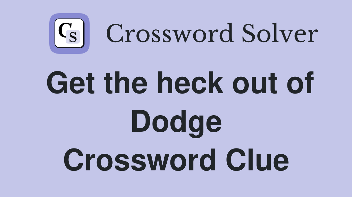 Get the heck out of Dodge Crossword Clue