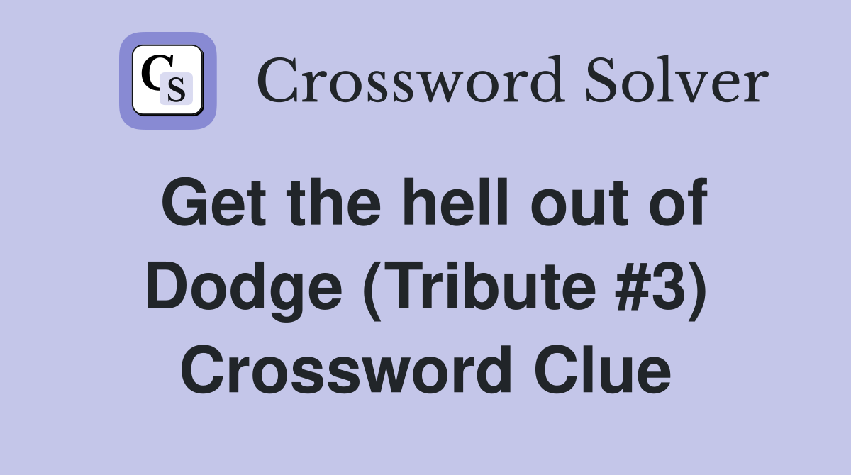 Get the hell out of Dodge (Tribute #3) Crossword Clue