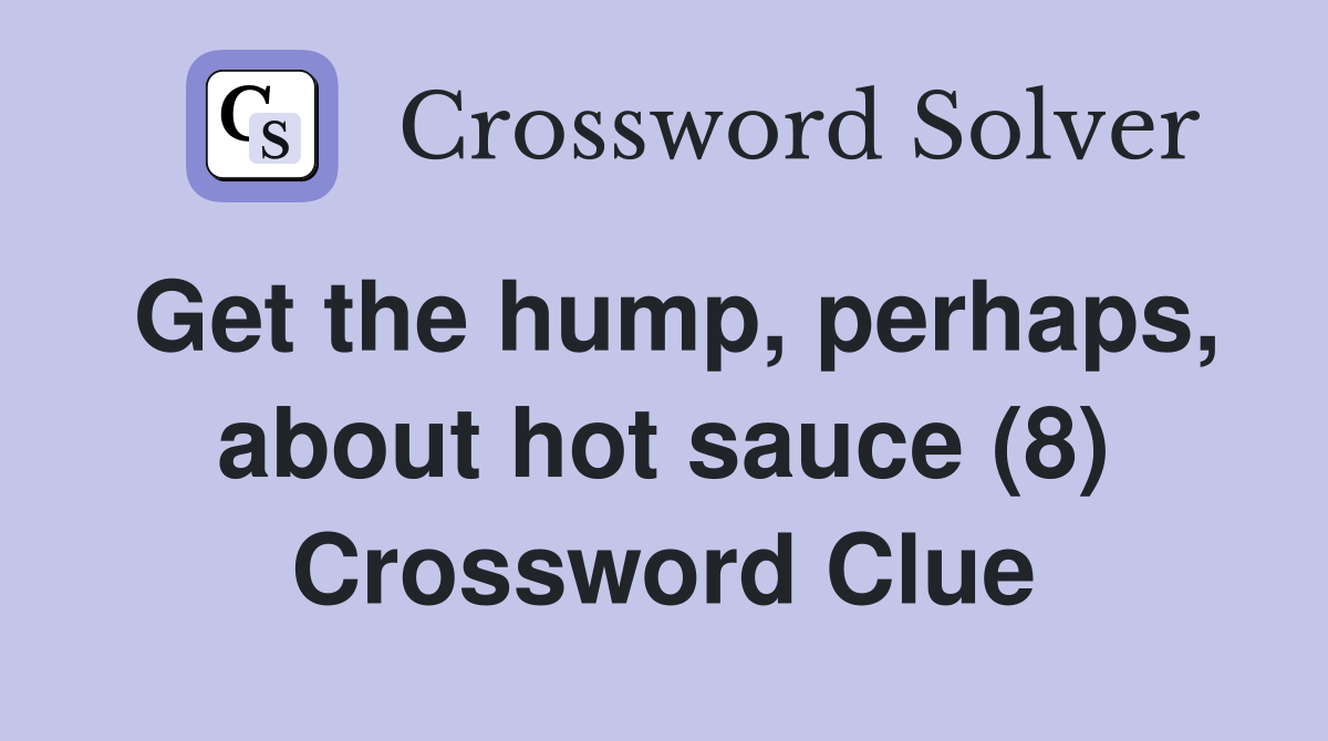 Get the hump, perhaps, about hot sauce (8) Crossword Clue