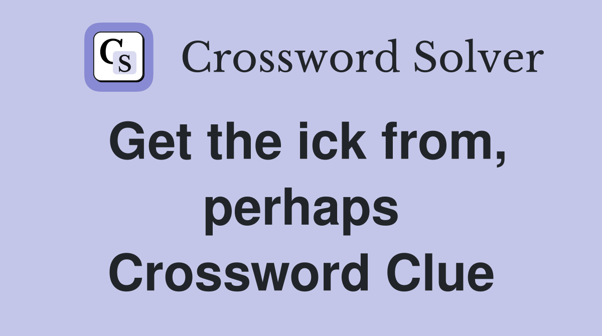 Get the ick from, perhaps Crossword Clue