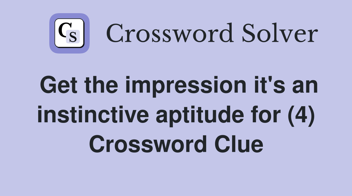 Get the impression it's an instinctive aptitude for (4) Crossword Clue