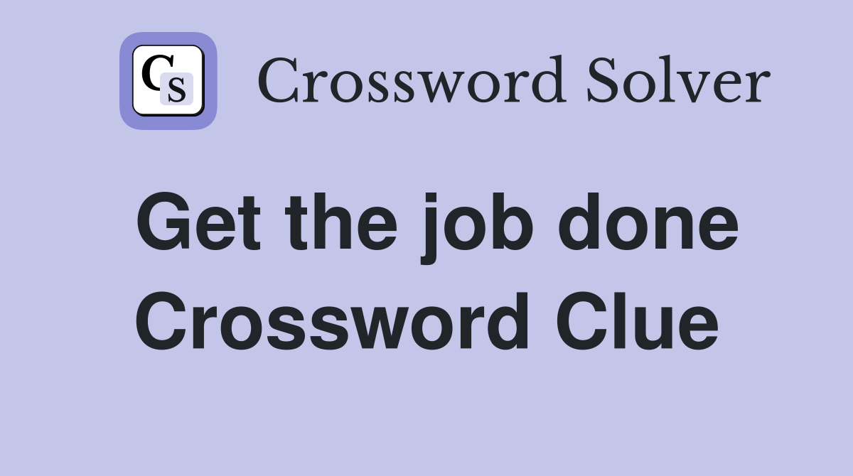 Get the job done Crossword Clue