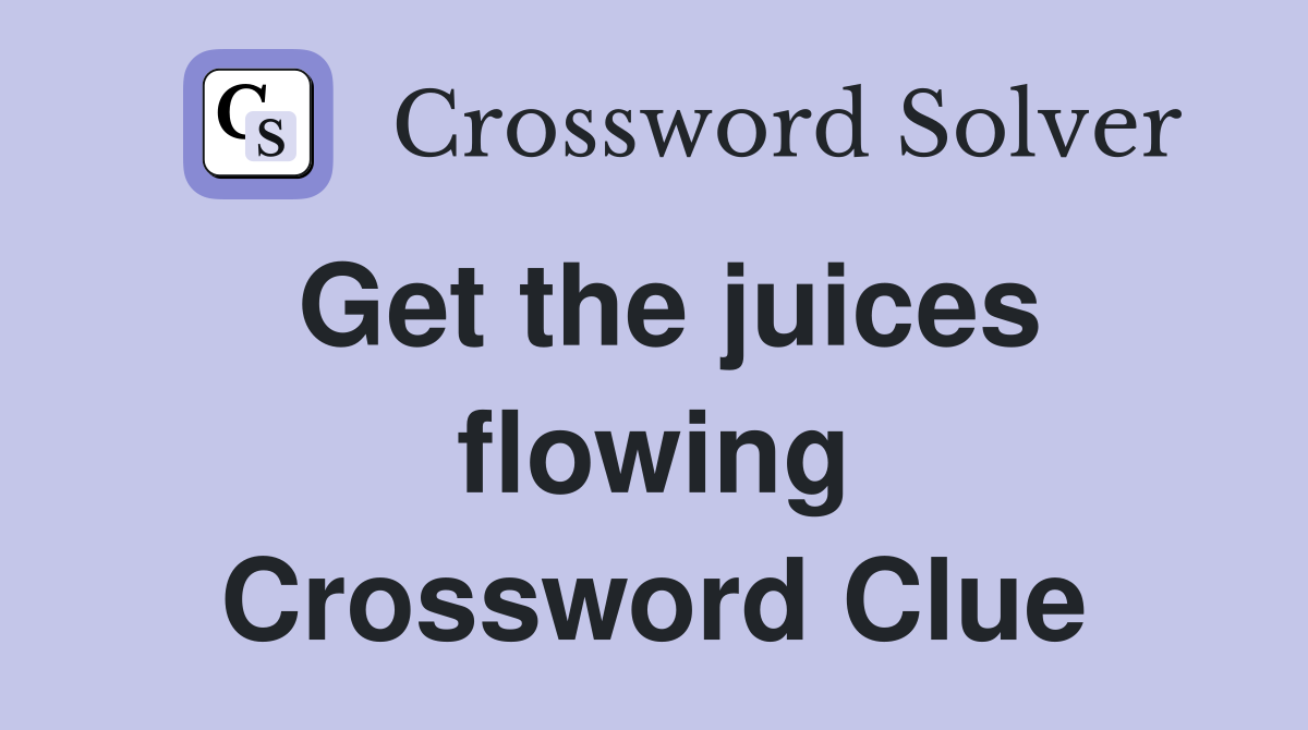 Get the juices flowing Crossword Clue