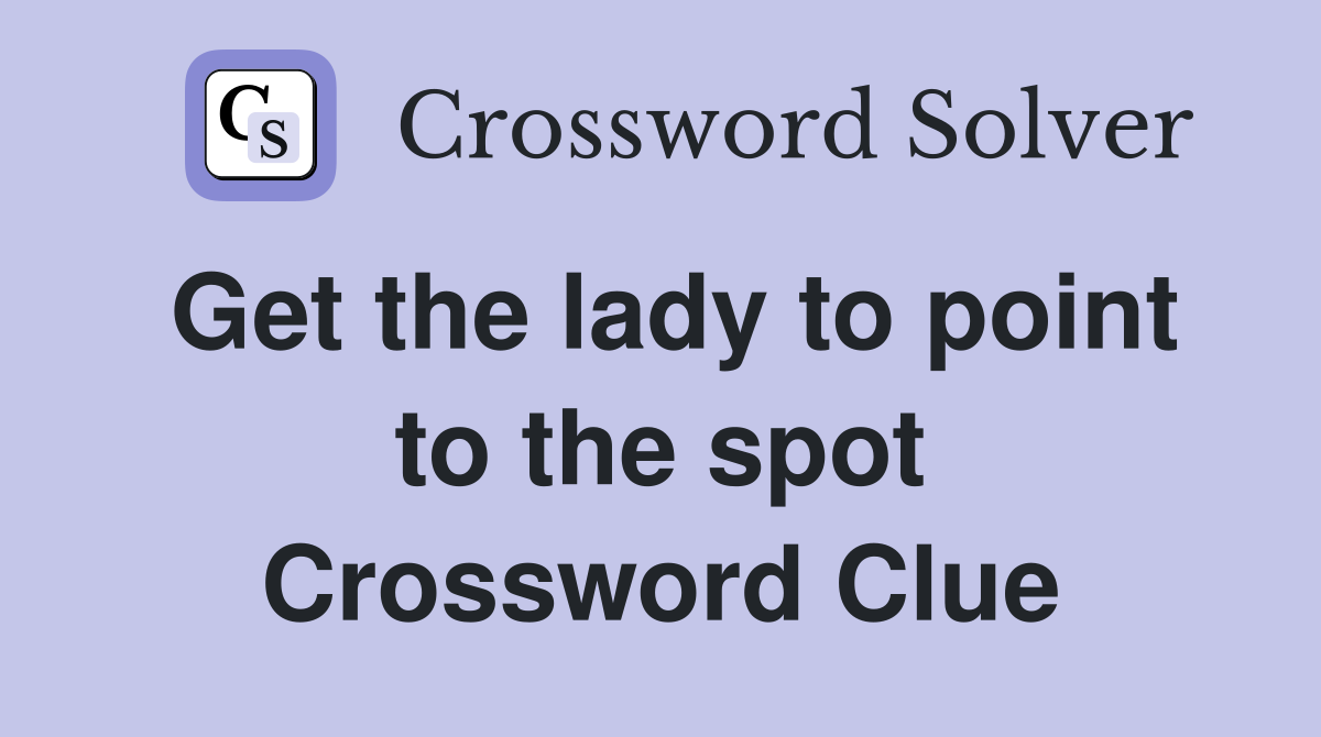 Get the lady to point to the spot Crossword Clue