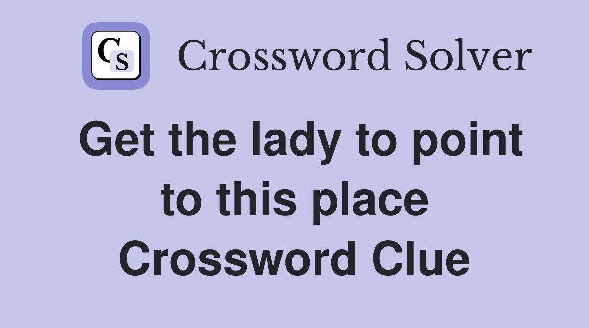 Get the lady to point to this place Crossword Clue