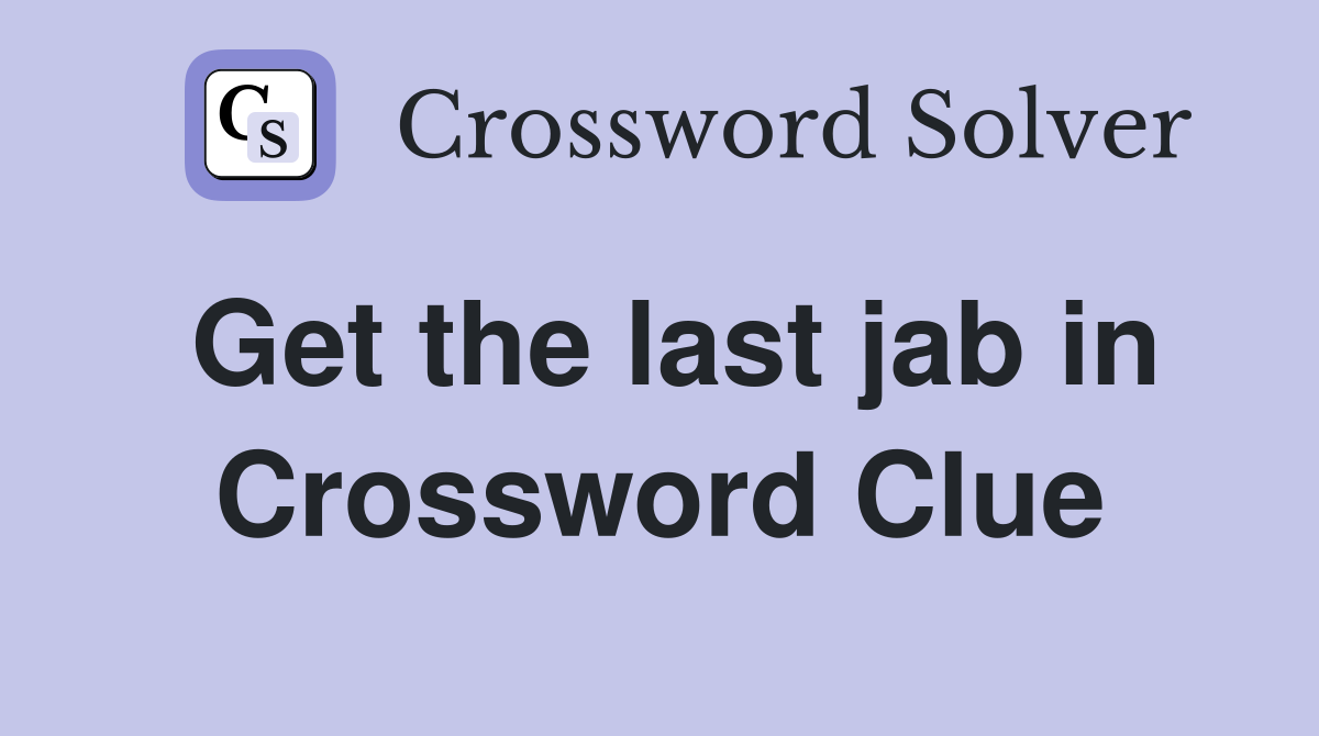 Get the last jab in Crossword Clue