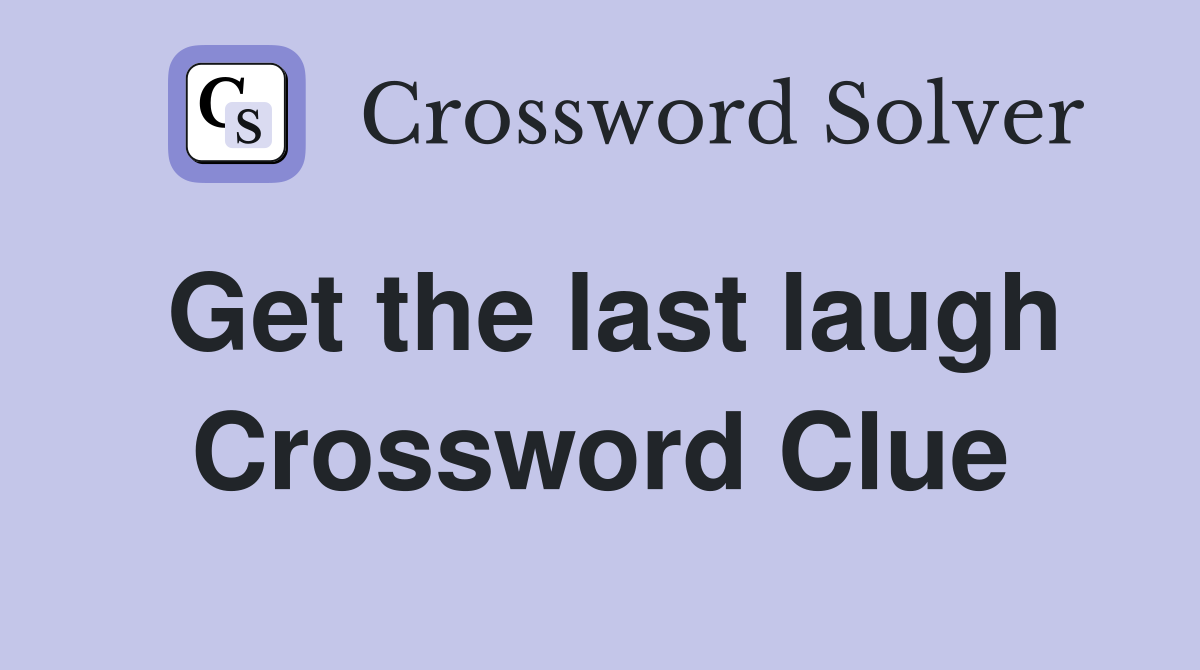 Get the last laugh Crossword Clue