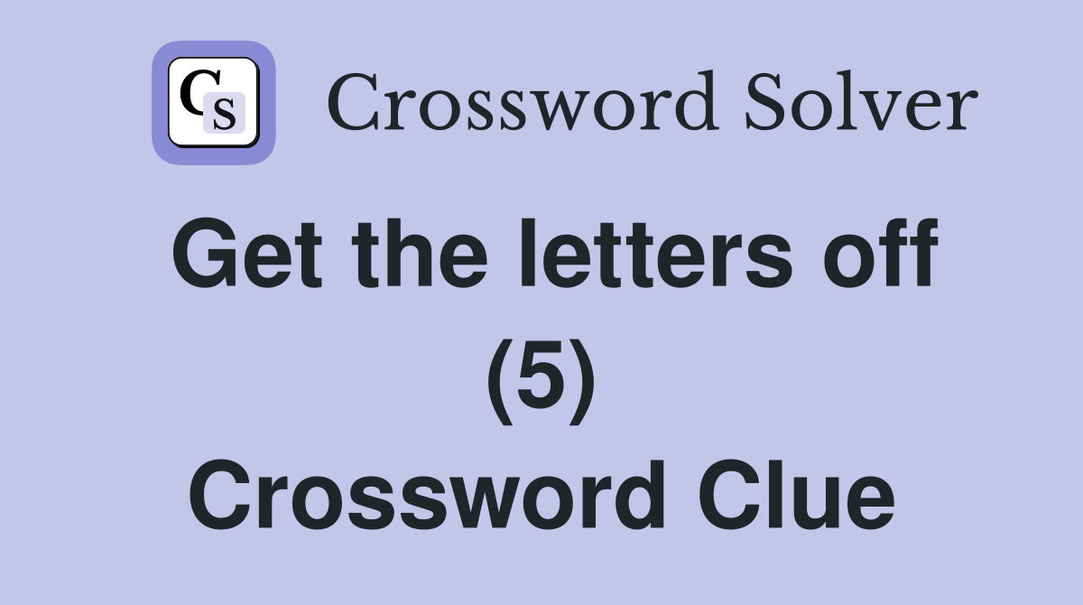 Get the letters off (5) Crossword Clue