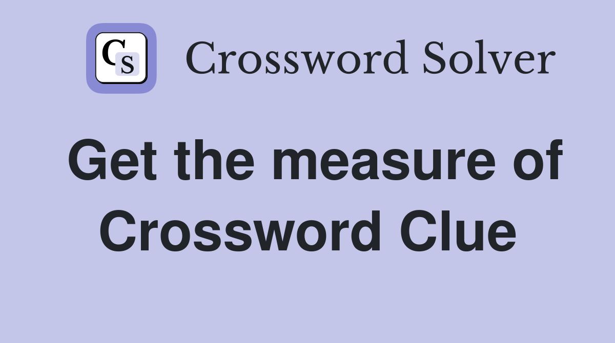 Get the measure of Crossword Clue