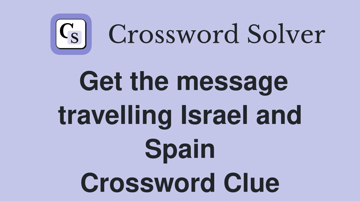 Get the message travelling Israel and Spain Crossword Clue