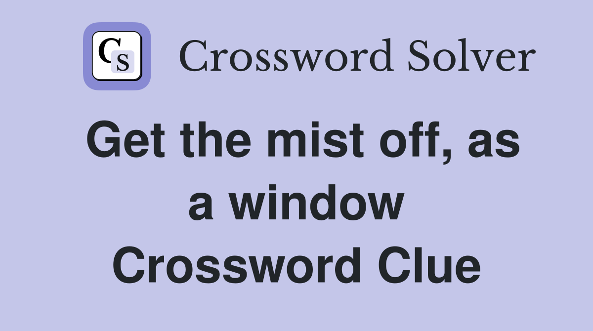 Get the mist off, as a window Crossword Clue