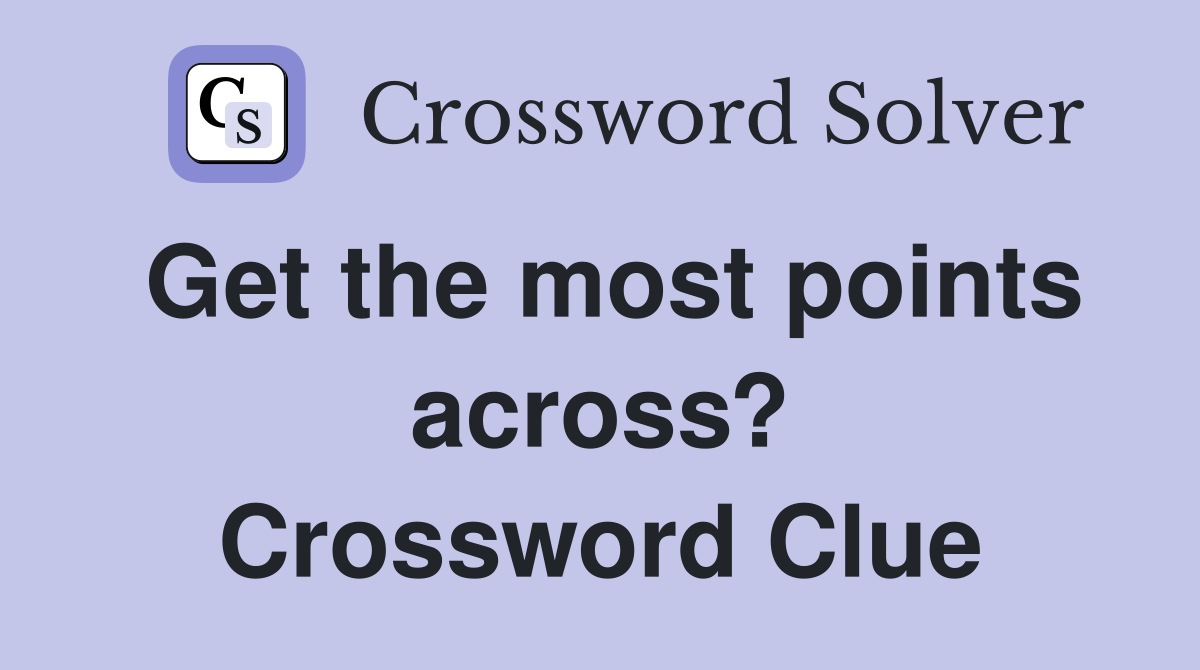 Get the most points across? Crossword Clue