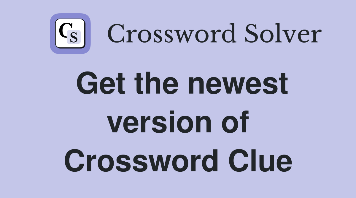 Get the newest version of Crossword Clue