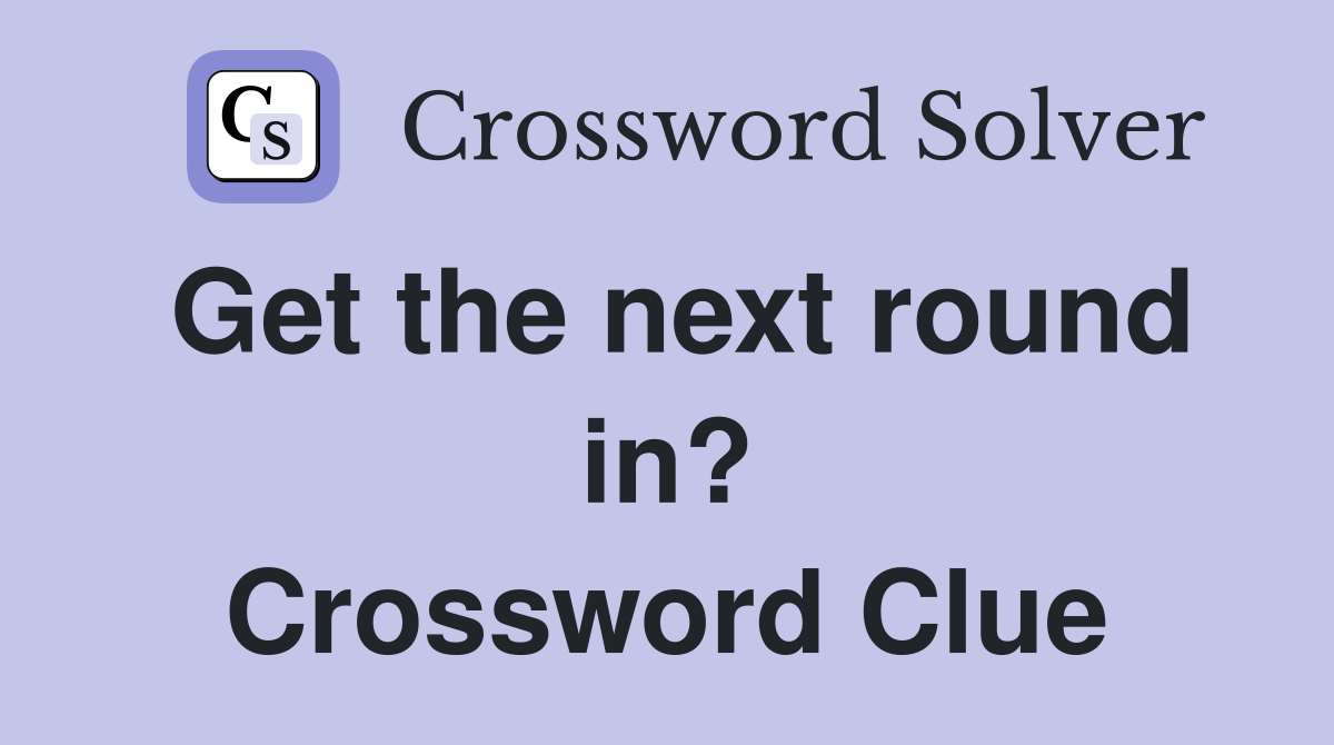 Get the next round in? Crossword Clue