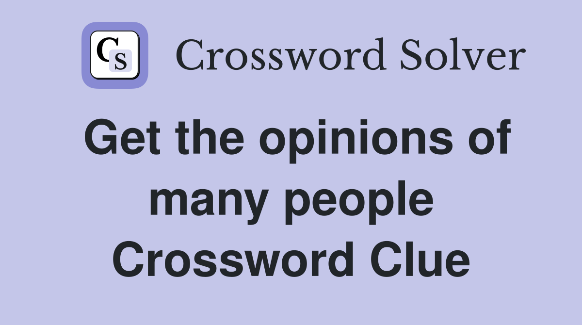 Get the opinions of many people Crossword Clue