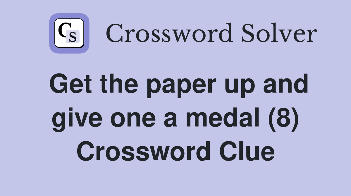 Get the paper up and give one a medal (8) Crossword Clue