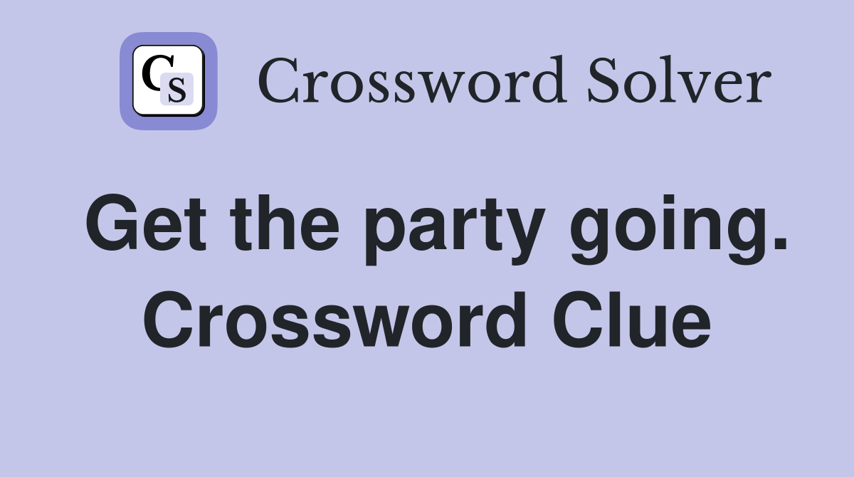 Get the party going. Crossword Clue