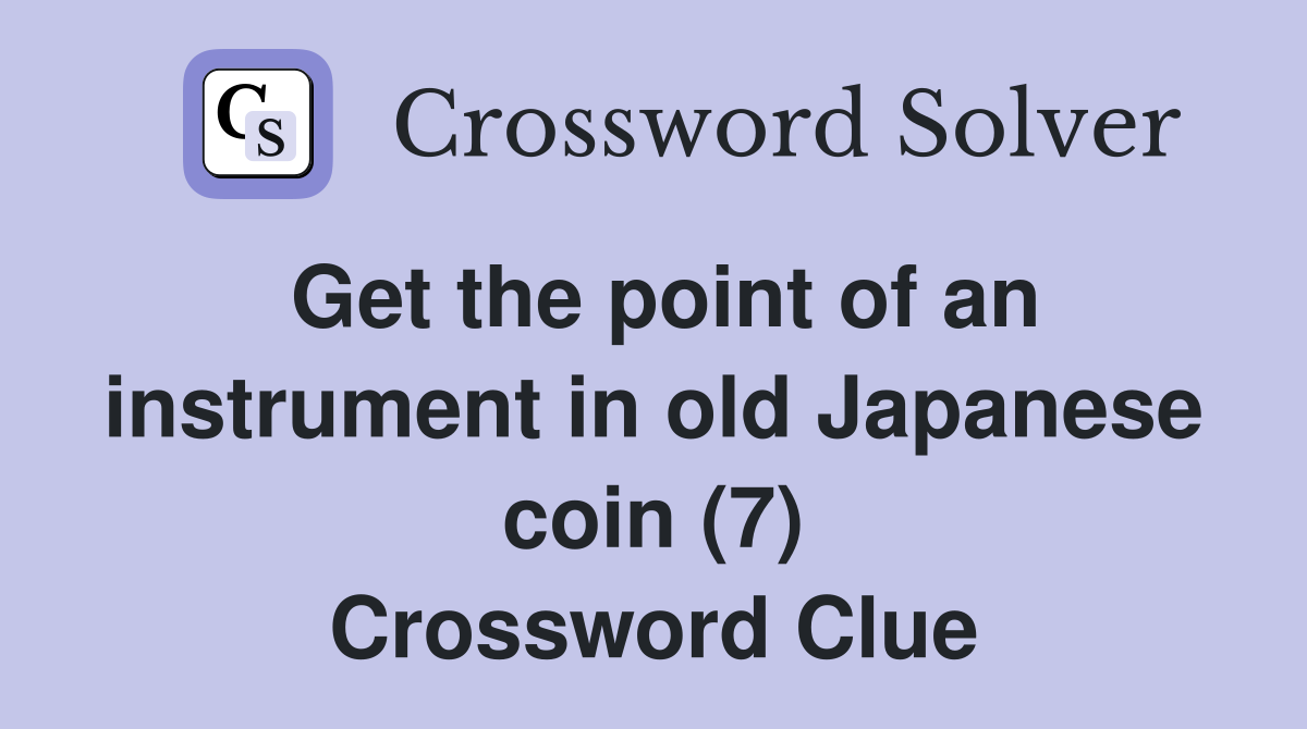 Get the point of an instrument in old Japanese coin (7) Crossword Clue