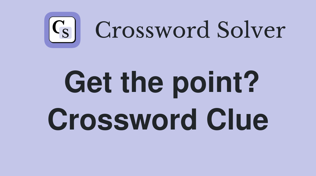 Get the point? Crossword Clue