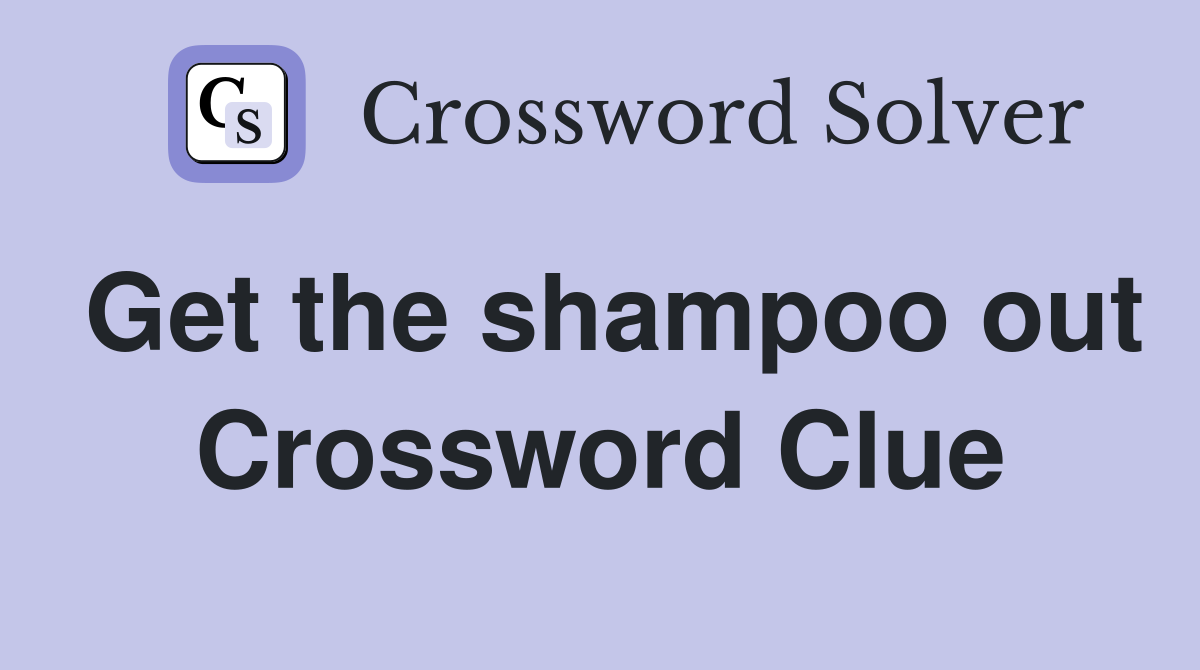 Get the shampoo out Crossword Clue