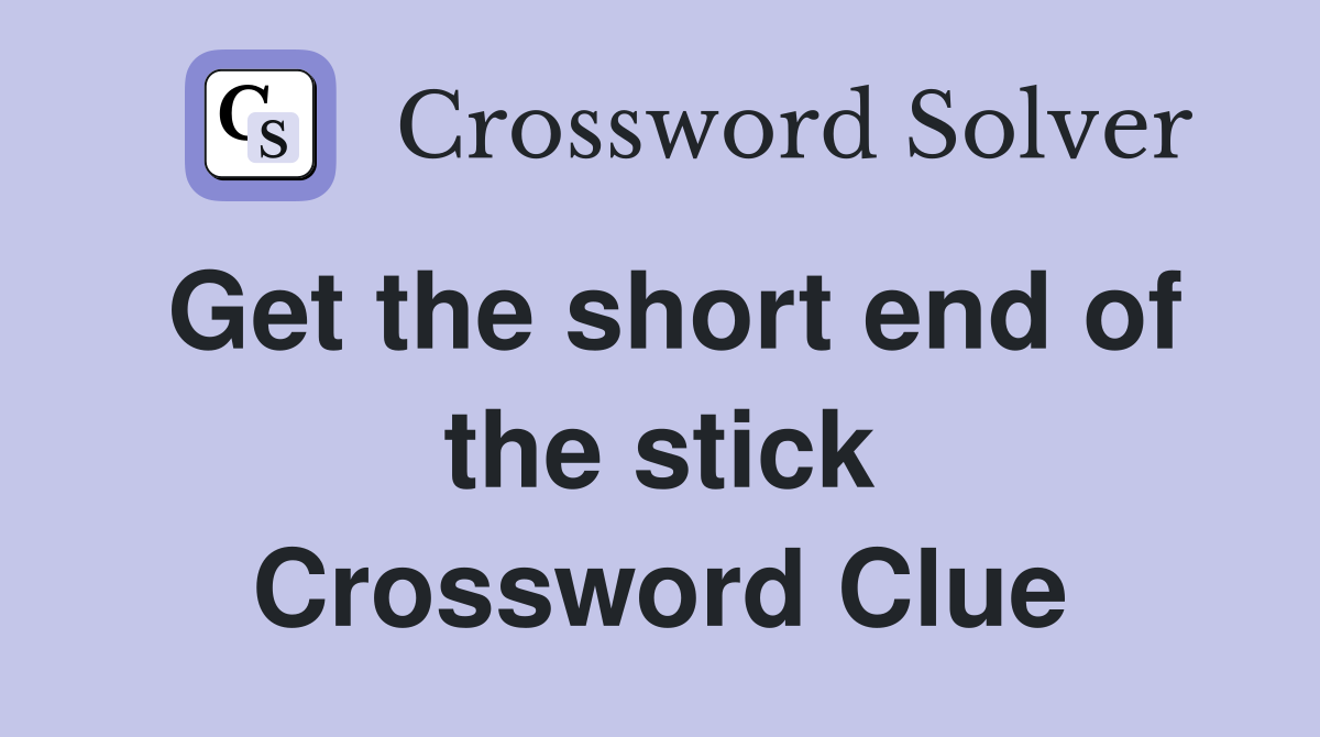 Get the short end of the stick Crossword Clue