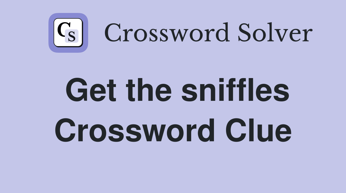 Get the sniffles Crossword Clue
