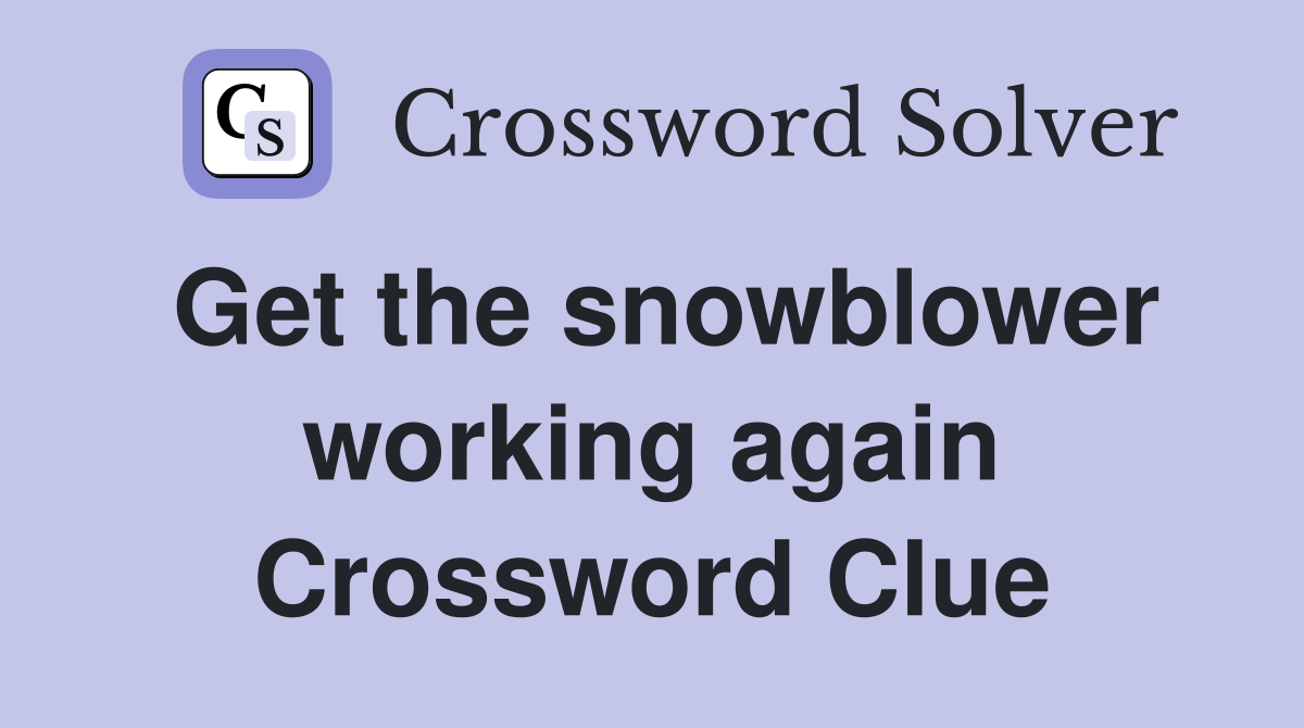 Get the snowblower working again Crossword Clue