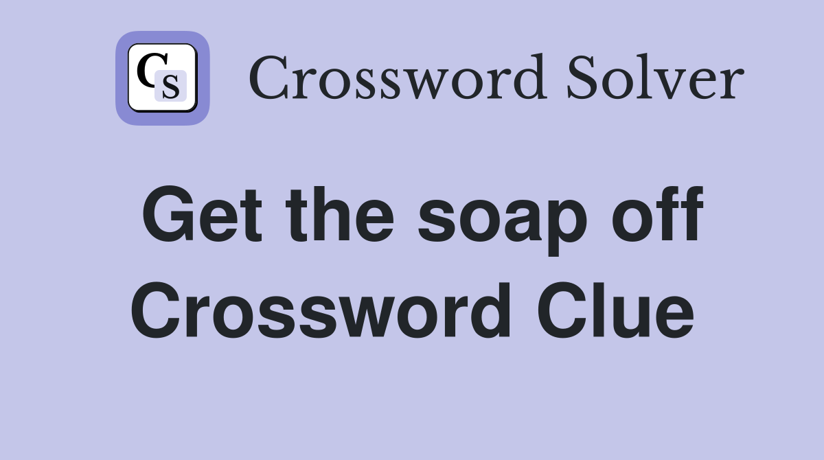 Get the soap off Crossword Clue