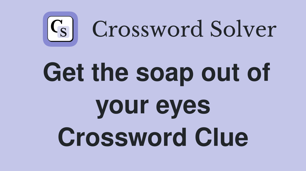 Get the soap out of your eyes Crossword Clue