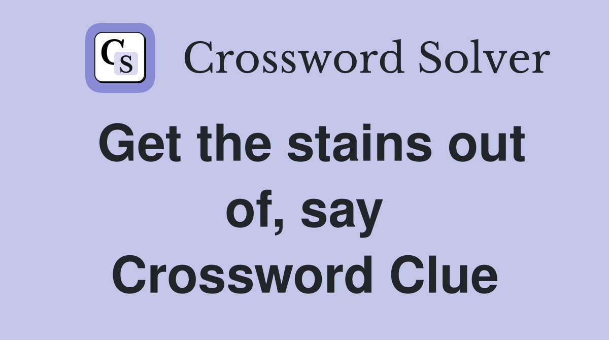 Get the stains out of, say Crossword Clue