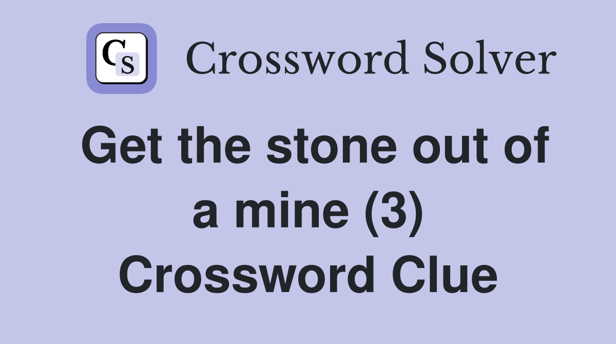 Get the stone out of a mine (3) Crossword Clue