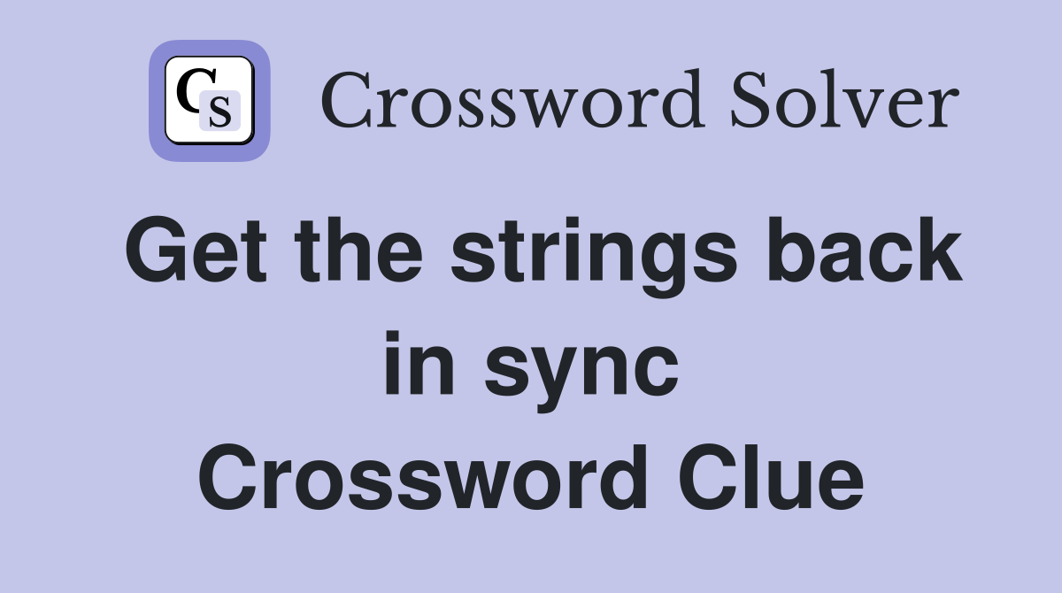 Get the strings back in sync Crossword Clue
