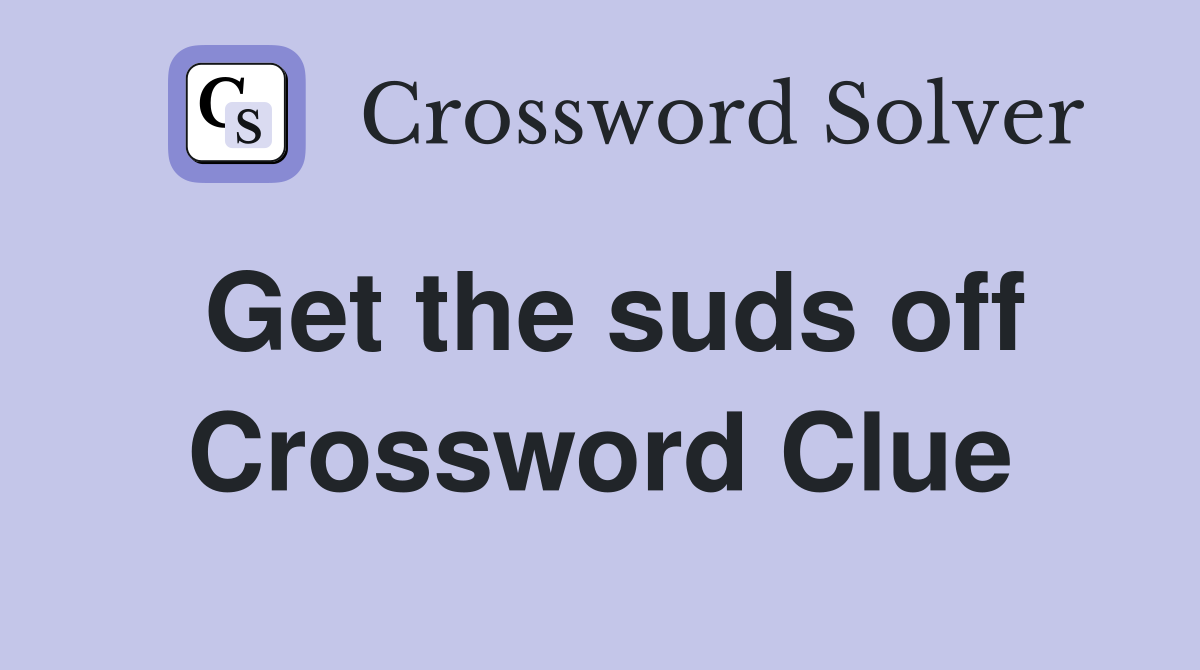Get the suds off Crossword Clue