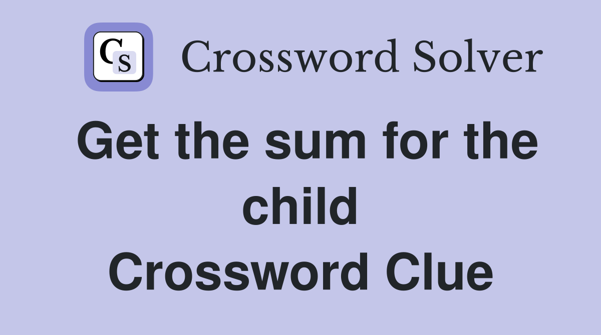Get the sum for the child Crossword Clue