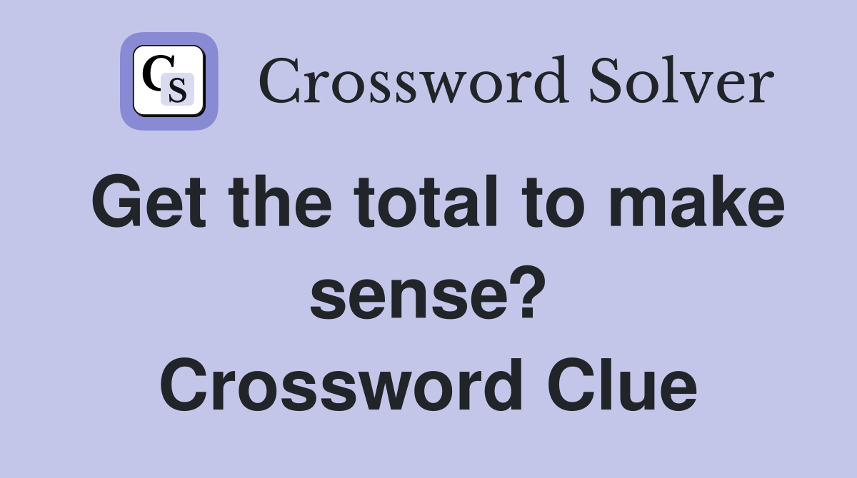 Get the total to make sense? Crossword Clue