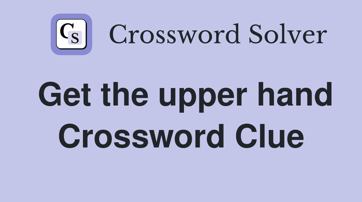 Get the upper hand Crossword Clue