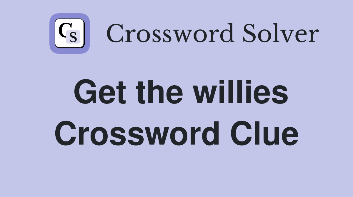 Get the willies Crossword Clue