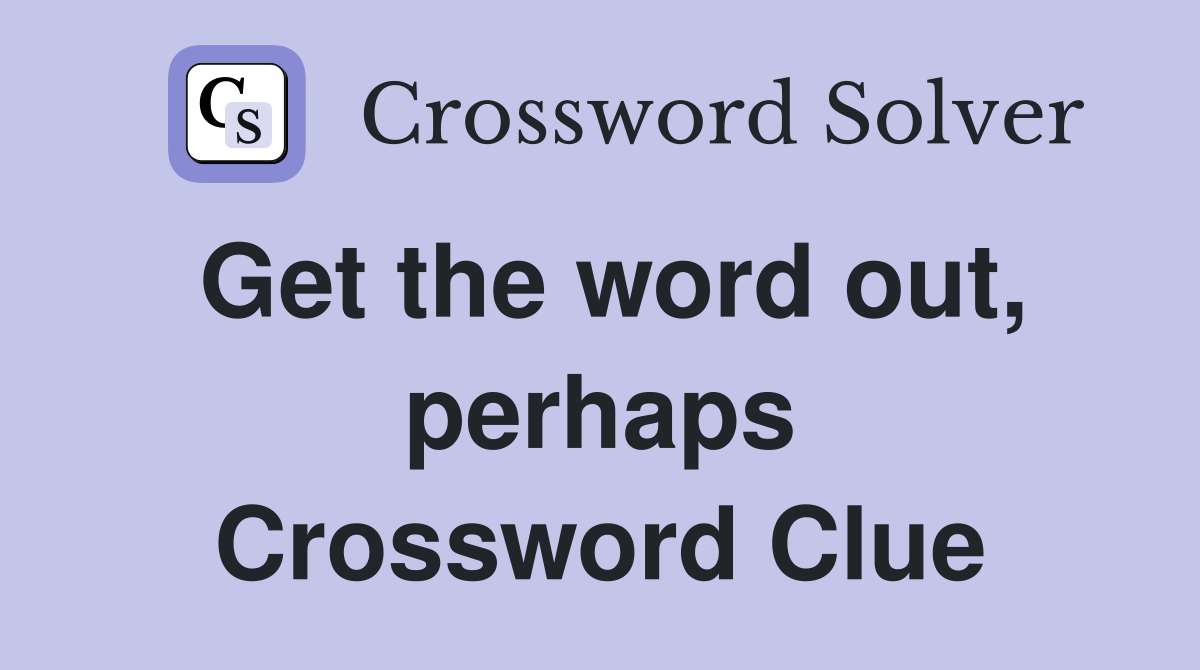 Get the word out, perhaps Crossword Clue