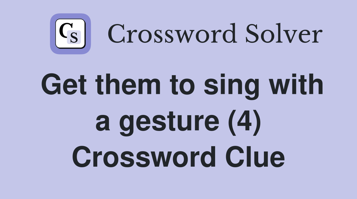 Get them to sing with a gesture (4) Crossword Clue