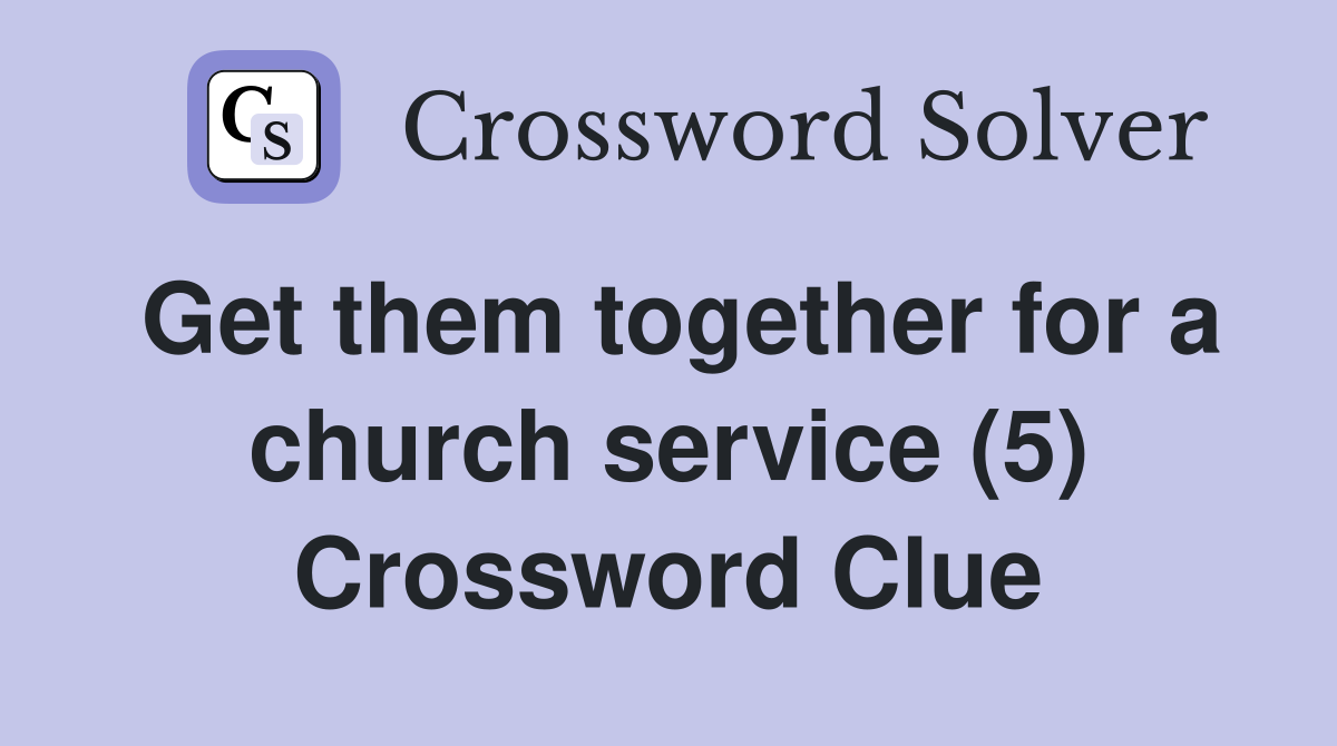 Get them together for a church service (5) Crossword Clue