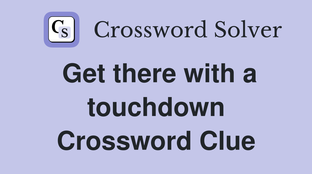 Get there with a touchdown Crossword Clue